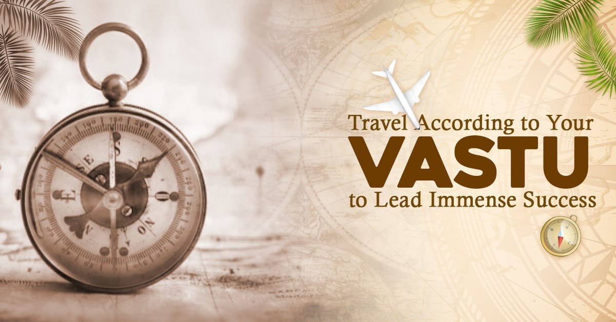 Travel According to Your Vastu to Lead Immense Success