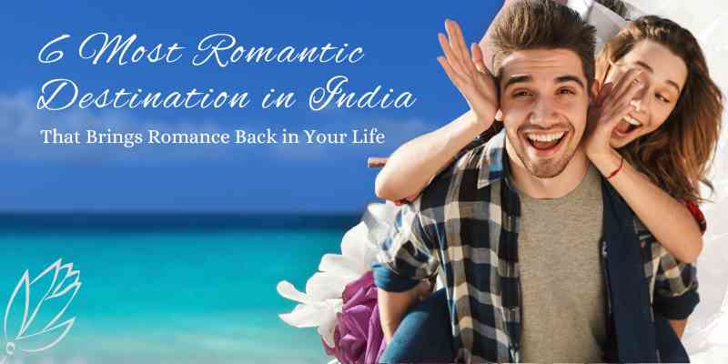 6 Most Romantic Destination in India that Brings Romance Back in Your Life 