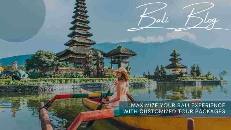 Maximize Your Bali Experience with Customized Tour Packages