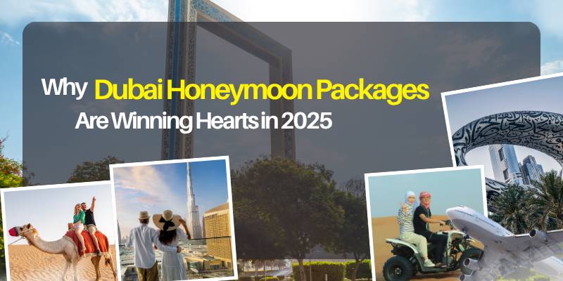 Why Dubai Honeymoon Packages Are Winning Hearts in 2025