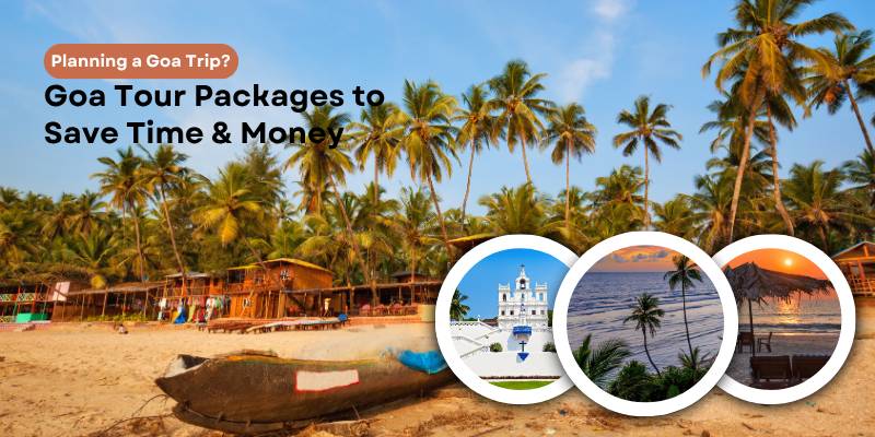 Planning a Goa Trip? Goa Tour Packages to Save Time & Money