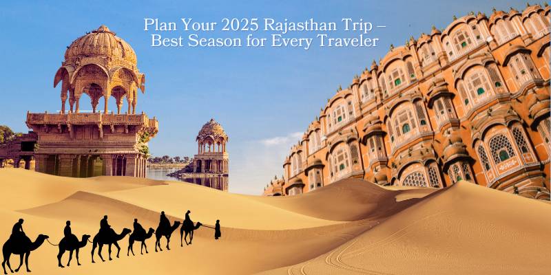 Plan Your 2025 Rajasthan Trip Best Season for Every Traveler