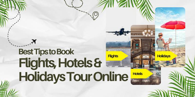 Best Tips to Book Flights, Hotels & Holidays Tour Online