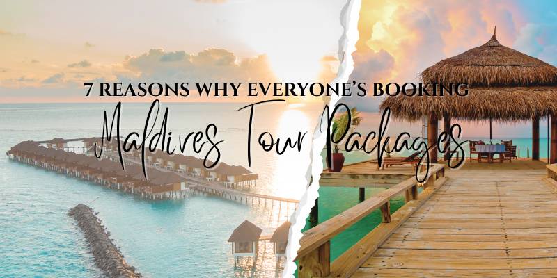 7 Reasons Why Everyone’s Booking Maldives Tour Packages