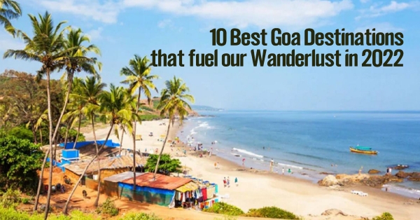 10 Best Goa Destinations that Fuel Your Wanderlust in 2022