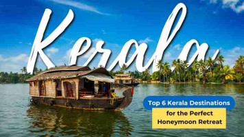 Top 6 Kerala Destinations for the Perfect Honeymoon Retreat