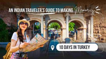 10 Days in Turkey An Indian Traveler’s Guide To Making Memories