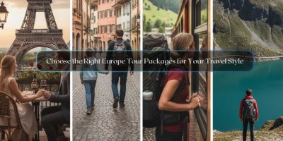 Choose the Right Europe Tour Packages for Your Travel Style