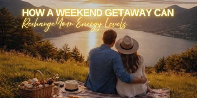 How a Weekend Getaway Can Recharge Your Energy Levels